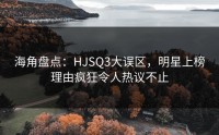 海角盘点：HJSQ3大误区，明星上榜理由疯狂令人热议不止