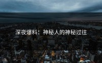深夜爆料：神秘人的神秘过往