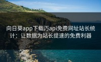 向日葵app下载汅api免费网址站长统计：让数据为站长提速的免费利器